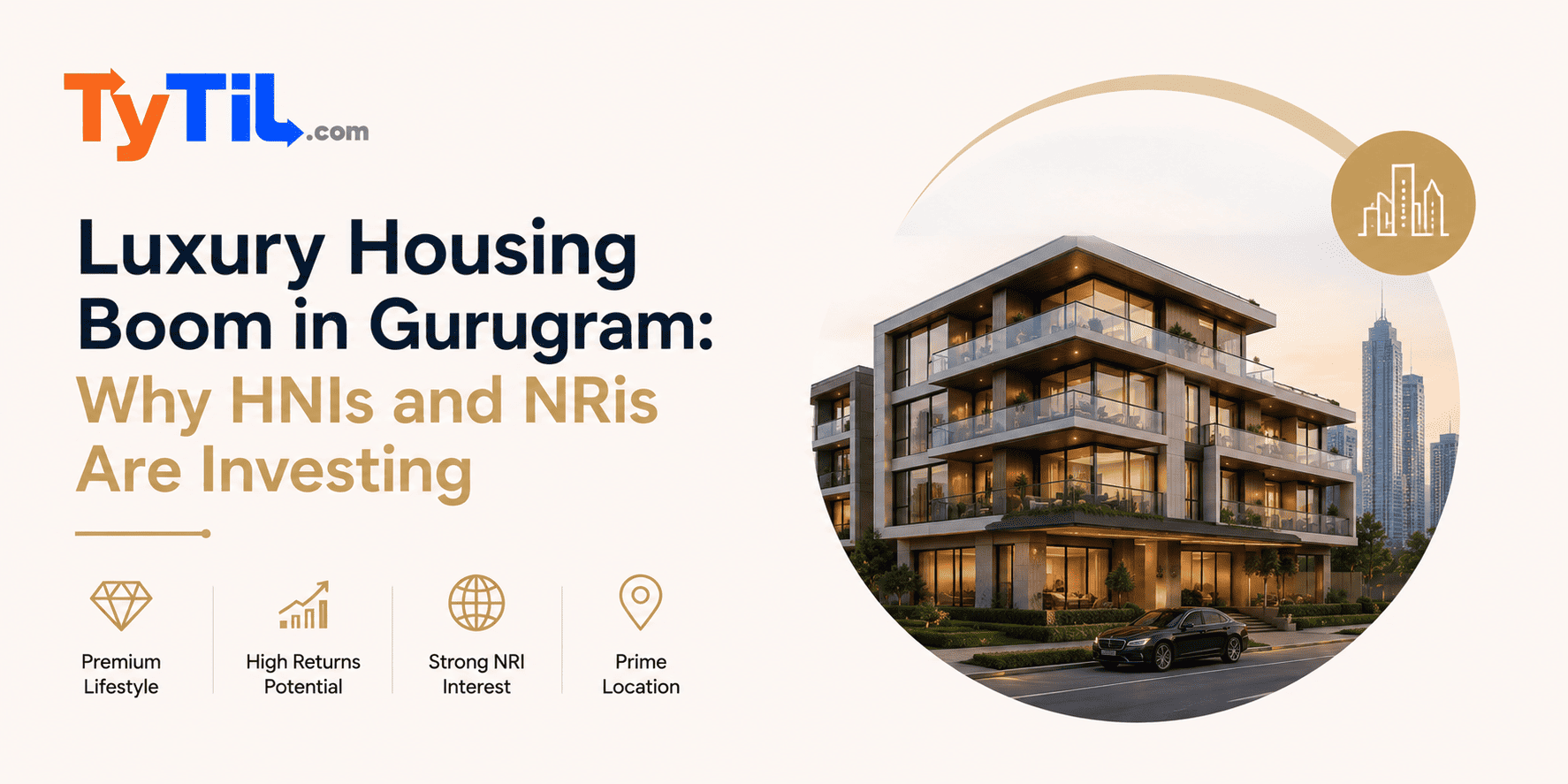 Luxury Housing Boom in Gurugram: Why HNIs and NRIs Are Investing by Tytil
